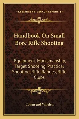 Príručka streľby z malokalibrovej pušky: Vybavenie, streľba, streľba na terč, praktická streľba, strelnice, strelecké kluby - Handbook on Small Bore Rifle Shooting: Equipment, Marksmanship, Target Shooting, Practical Shooting, Rifle Ranges, Rifle Clubs