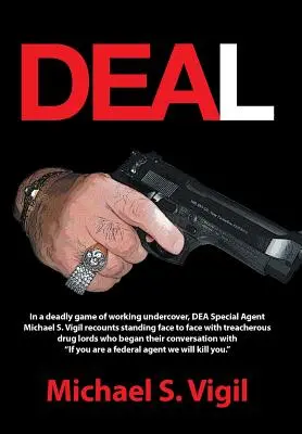 Dohoda: V smrteľne nebezpečnej hre v utajení špeciálny agent Dea Michael S. Vigil spomína, ako stál tvárou v tvár zrade - Deal: In a Deadly Game of Working Undercover, Dea Special Agent Michael S. Vigil Recounts Standing Face to Face with Treache