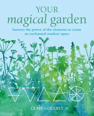 Vaša čarovná záhrada: Magická záhrada: Využite silu živlov na vytvorenie čarovného vonkajšieho priestoru - Your Magical Garden: Harness the Power of the Elements to Create an Enchanted Outdoor Space