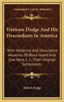 Tristram Dodge a jeho potomkovia v Amerike: S historickými a opisnými správami o Block Islande a Cow Neck, L. I., ich pôvodnom osídlení - Tristram Dodge And His Descendants In America: With Historical And Descriptive Accounts Of Block Island And Cow Neck, L. I., Their Original Settlement