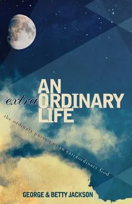 Neobyčajný život: Obyčajné hľadanie neobyčajného Boha - An Extraordinary Life: The Ordinary Pursuit of an Extraordinary God