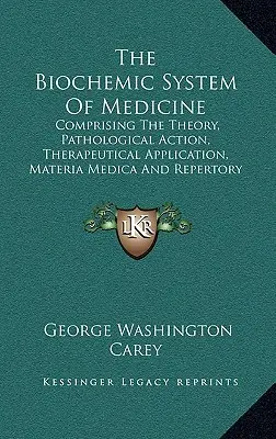 Biochemický systém medicíny: Vychádzajúc z teórie, patologického pôsobenia, terapeutickej aplikácie, materia medica a repertoria Schuesslerovho - The Biochemic System of Medicine: Comprising the Theory, Pathological Action, Therapeutical Application, Materia Medica and Repertory of Schuessler's