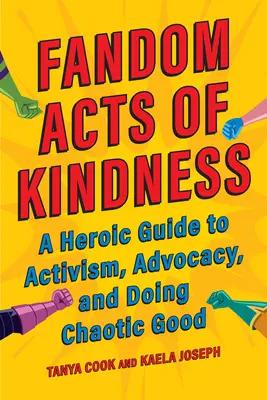 Fandomové skutky láskavosti: Hrdinský sprievodca aktivizmom, propagáciou a konaním chaotického dobra - Fandom Acts of Kindness: A Heroic Guide to Activism, Advocacy, and Doing Chaotic Good