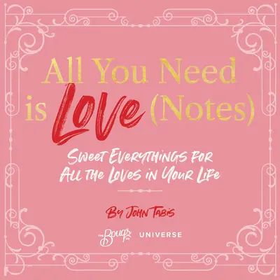 Všetko, čo potrebuješ, je láska (poznámky): Sladké veci pre všetky lásky vo vašom živote - All You Need Is Love (Notes): Sweet Everythings for All the Loves in Your Life
