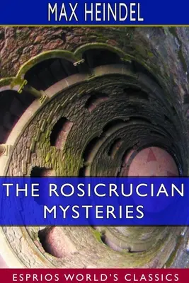 The Rosicrucian Mysteries (Esprios Classics) (Ružokruciánske mystériá (Esprios Classics): Základný výklad ich tajného učenia - The Rosicrucian Mysteries (Esprios Classics): An Elementary Exposition of Their Secret Teachings