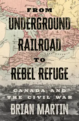 Od podzemnej železnice k útočisku rebelov: Kanada a občianska vojna - From Underground Railroad to Rebel Refuge: Canada and the Civil War