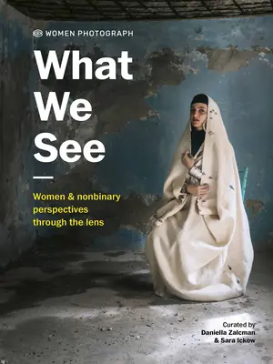 Ženy fotografujú: Čo vidíme: Ženy a nebinárne perspektívy cez objektív - Women Photograph: What We See: Women and Nonbinary Perspectives Through the Lens