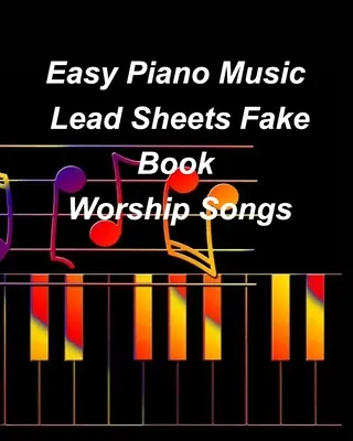 Easy Piano Music Lead Sheets Fake Book Worship Songs: Chvála Uctievanie klavír Lead Sheets Fake Book - Easy Piano Music Lead Sheets Fake Book Worship Songs: Praise Worship Piano Lead Sheets Fake Book