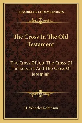Kríž v Starom zákone: Kríž v Starom zákone: Jóbov kríž, kríž sluhu a Jeremiášov kríž - The Cross in the Old Testament: The Cross of Job; The Cross of the Servant and the Cross of Jeremiah