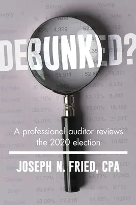 Vyvrátené? Audítor hodnotí voľby 2020 - a poučenie z nich - Debunked?: An Auditor Reviews the 2020 Election--And the Lessons Learned