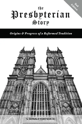 Presbyteriánsky príbeh: Pôvod a vývoj reformovanej tradície, 2. vydanie - The Presbyterian Story: Origins & Progress of a Reformed Tradition, 2nd Edition