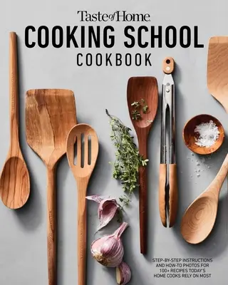 Školská kuchárska kniha Taste of Home: Škola varenia: krok za krokom, fotografie s návodmi a recepty, na ktoré sa dnešní kuchári spoliehajú najviac - Taste of Home Cooking School Cookbook: Step-By-Step Instructions, How-To Photos and the Recipes Today's Cooks Rely on Most