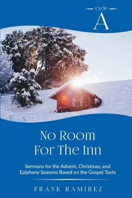 No Room For The Inn: Kázne na advent, Vianoce a Zjavenie Pána na základe evanjeliových textov: Cyklus A - No Room For The Inn: Cycle A Sermons for Advent, Christmas and Epiphany Based on the Gospel Texts