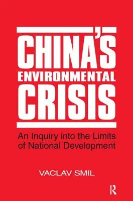 Čínska environmentálna kríza: Environmentálna kríza: skúmanie limitov národného rozvoja: Čínska kríza: skúmanie limitov národného rozvoja - China's Environmental Crisis: An Enquiry into the Limits of National Development: An Enquiry into the Limits of National Development
