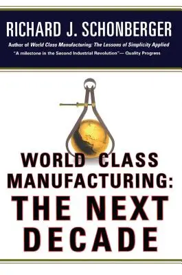 Výroba na svetovej úrovni: Ďalšie desaťročie: Budovanie výkonu, sily a hodnoty - World Class Manufacturing: The Next Decade: Building Power, Strength, and Value