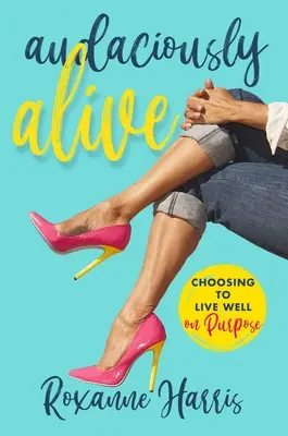 Odvážne nažive: Vydajte sa na cestu k cieľavedomému životu - Audaciously Alive: Choosing to Live Well on Purpose