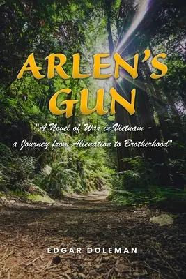 Arlenova zbraň: Román o vojne vo Vietname - cesta od odcudzenia k bratstvu - Arlen's Gun: A Novel of War in Vietnam - a Journey from Alienation to Brotherhood