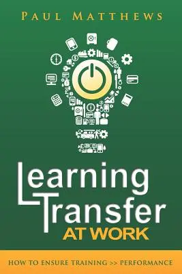 Prenos učenia v práci: Ako zabezpečiť školenie >> výkon - Learning Transfer at Work: How to Ensure Training >> Performance