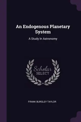 Endogénny planetárny systém: Štúdia z astronómie - An Endogenous Planetary System: A Study In Astronomy