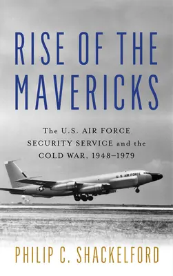 Rise of the Mavericks: Vzdušné sily USA: Bezpečnostná služba a studená vojna - Rise of the Mavericks: The U.S. Air Force Security Service and the Cold War