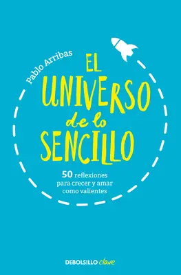 El Universo de Lo Sencillo. 50 Reflexiones Para Crecer Y Amar Como Valientes / T He Universe of Simplicity. 50 myšlienok, ako statočne rásť a milovať - El Universo de Lo Sencillo. 50 Reflexiones Para Crecer Y Amar Como Valientes / T He Universe of Simplicity. 50 Thoughts to Grow and Love Bravely