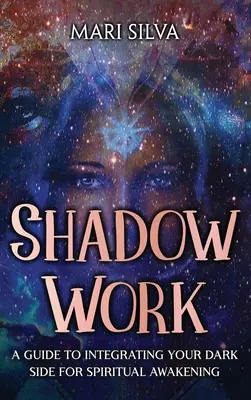 Práca s tieňmi: Sprievodca integráciou vašej temnej stránky pre duchovné prebudenie - Shadow Work: A Guide to Integrating Your Dark Side for Spiritual Awakening