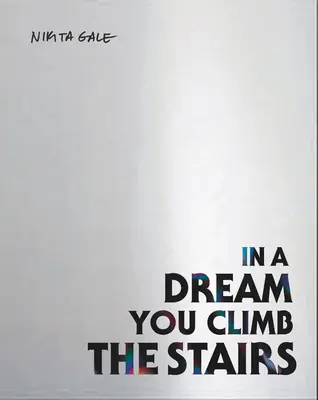 Nikita Gale: Vo sne stúpate po schodoch - Nikita Gale: In a Dream You Climb the Stairs