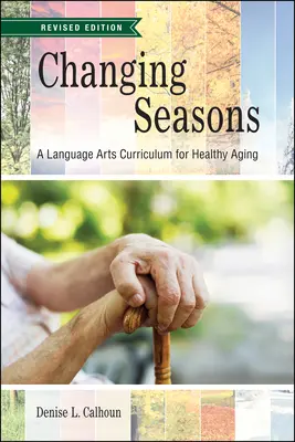 Meniace sa ročné obdobia: Učebné osnovy pre zdravé starnutie, revidované vydanie - Changing Seasons: A Language Arts Curriculum for Healthy Aging, Revised Edition