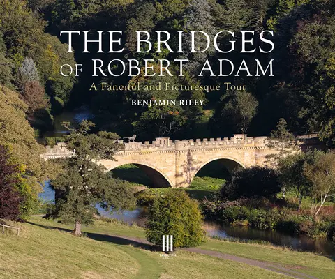 Mosty Roberta Adama: Rozprávková a malebná prehliadka - The Bridges of Robert Adam: A Fanciful and Picturesque Tour