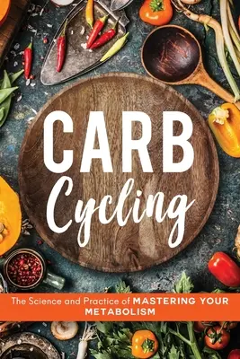Cyklistika na uhlíkoch: Veda a prax ovládania metabolizmu - Carb Cycling: The Science and Practice of Mastering Your Metabolism