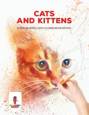 Mačky a mačiatka: Kočky a mačiatka: Stres uvoľňujúce mačky Vydanie maľovanky - Cats and Kittens: Stress Relieving Cats Coloring Book Edition
