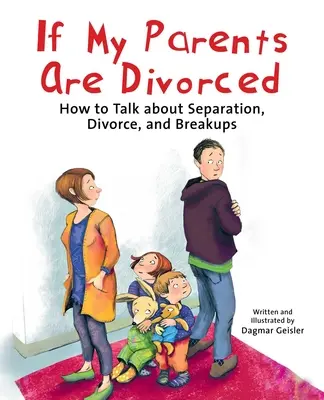 Keď sa moji rodičia rozvedú: Ako hovoriť o rozchode, rozvode a rozchode: Ako hovoriť o rozchode, rozvode a rozchode - If My Parents Are Divorced: How to Talk about Separation, Divorce, and Breakups