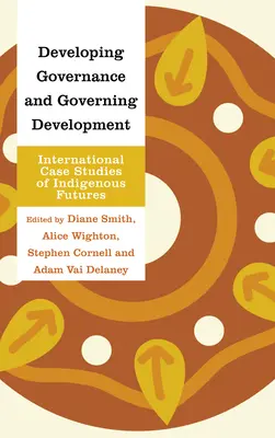 Rozvoj riadenia a rozvoj riadenia: Medzinárodné prípadové štúdie o budúcnosti pôvodných obyvateľov - Developing Governance and Governing Development: International Case Studies of Indigenous Futures