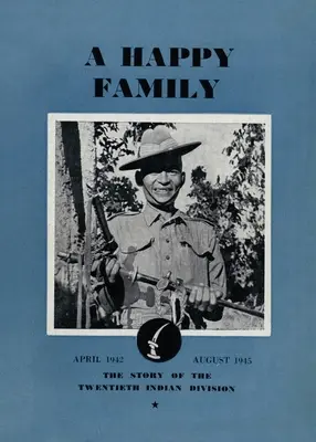 Šťastná rodina: Šťastná divízia: Príbeh 20. indickej divízie, apríl 1942 - august 1945 - A Happy Family: The Story of the Twentieth Indian Division, April 1942-August 1945