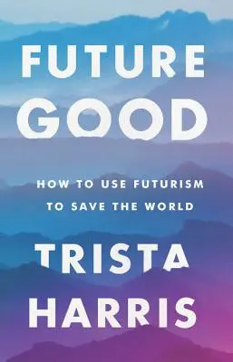 Futuregood: Ako využiť futurizmus na záchranu sveta - Futuregood: How to Use Futurism to Save the World