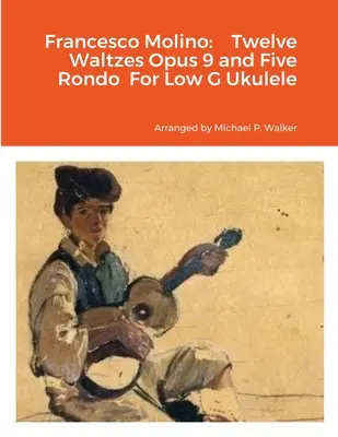 Francesco Molino: Dvanásť valčíkov opus 9 a päť rond pre ukulele Low G - Francesco Molino: Twelve Waltzes Opus 9 and Five Rondo For Low G Ukulele