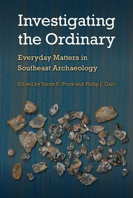 Vyšetrovanie obyčajných vecí: Každodenné záležitosti v juhovýchodnej archeológii - Investigating the Ordinary: Everyday Matters in Southeast Archaeology