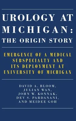 Urológia v Michigane: Príbeh vzniku: Vznik lekárskej subšpecializácie a jej nasadenie na Michiganskej univerzite - Urology at Michigan: The Origin Story: Emergence of a Medical Subspecialty and Its Deployment at University of Michigan