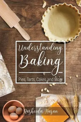 Porozumieť pečeniu: Vychádzanie z bádania: koláče, torty, zákusky a iné - Understanding Baking: Pies, Tarts, Cakes and More