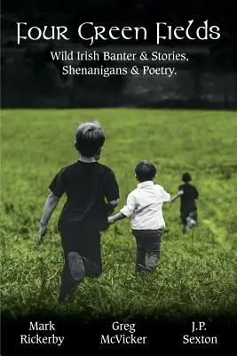Štyri zelené polia: Vydanie: Divoké írske vtipy a príbehy, šantenie a poézia. - Four Green Fields: Wild Irish Banter & Stories, Shenanigans & Poetry.