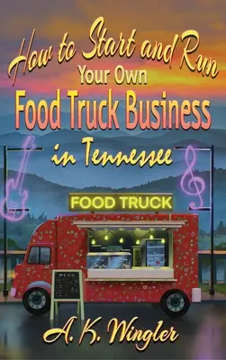 Ako začať a prevádzkovať vlastný podnik s nákladnými potravinami v štáte Tennessee - How to Start and Run Your Own Food Truck Business in Tennessee