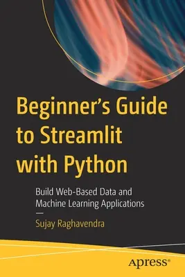Sprievodca pre začiatočníkov v oblasti Streamlit s Pythonom: Príručka: Vytváranie webových aplikácií na spracovanie údajov a strojové učenie - Beginner's Guide to Streamlit with Python: Build Web-Based Data and Machine Learning Applications