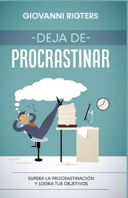 Deja de procrastinar: Ako sa vyrovnať s prokrastináciou a dosiahnuť svoje ciele? - Deja de procrastinar: Supera la procrastinacin y logra tus objetivos
