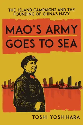 Maova armáda sa vydáva na more: Maoova námorná flotila: Ostrovné kampane a založenie čínskeho námorníctva - Mao's Army Goes to Sea: The Island Campaigns and the Founding of China's Navy
