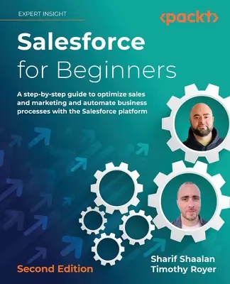 Salesforce pre začiatočníkov - druhé vydanie: Príručka pre začiatočníkov: 2. vydanie - 1. krok za krokom, ako optimalizovať predaj a marketing a automatizovať obchodné procesy pomocou Salesforce pl - Salesforce for Beginners - Second Edition: A step-by-step guide to optimize sales and marketing and automate business processes with the Salesforce pl