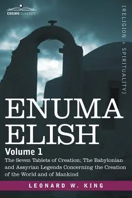 Enuma Elish: Babylonské a asýrske legendy o stvorení sveta a o tom, čo sa stalo, a o tom, čo sa stalo, a o tom, čo sa stalo, a o tom, čo sa stalo. - Enuma Elish: Volume 1: The Seven Tablets of Creation; The Babylonian and Assyrian Legends Concerning the Creation of the World and