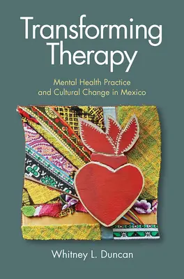 Transformujúca terapia: Prax duševného zdravia a kultúrne zmeny v Mexiku - Transforming Therapy: Mental Health Practice and Cultural Change in Mexico