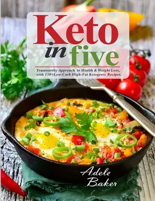 Keto v piatich: Kľúčové slová: Dôveryhodný prístup k zdraviu a chudnutiu so 130 receptami s nízkym obsahom uhľohydrátov a vysokým obsahom tukov - Keto in Five: Trustworthy Approach to Health & Weight Loss, with 130 Low-Carb High-Fat Ketogenic Recipes