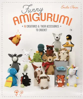 Funny Amigurumi: 16 stvorení a ich doplnkov na háčkovanie - Funny Amigurumi: 16 Creatures & Their Accessories to Crochet