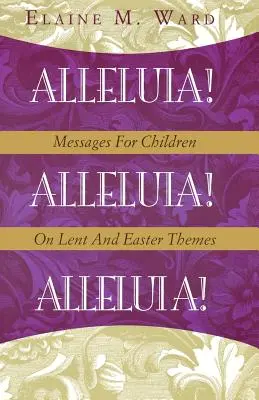 Aleluja!: Posolstvá pre deti na pôstne a veľkonočné témy - Alleluia!: Messages for Children on Lent and Easter Themes